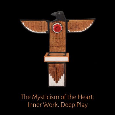 The Mysticism of the Heart: Inner Work. Deep Play