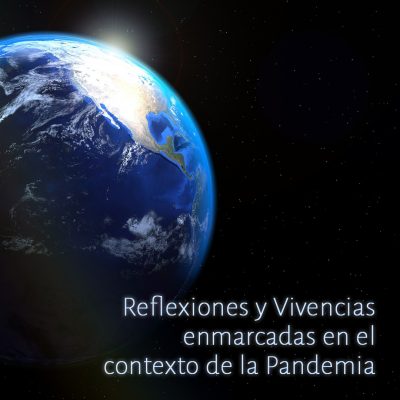 Reflexiones y Vivencias enmarcadas en el contexto de la Pandemia