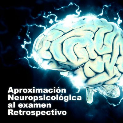 Aproximación Neuropsicológica al examen Retrospectivo