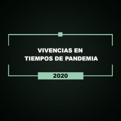 VIVENCIAS EN TIEMPOS DE PANDEMIA