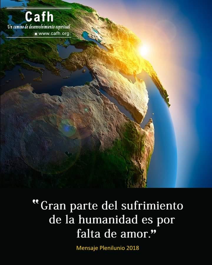 La imagen puede contener: texto que dice "Cafh camino desenvolv dedesenvolvimiento espiritual www.cafh.org www "Gran parte del sufrimiento de la humanidad es por falta de amor." Mensaje Plenilunio 2018"