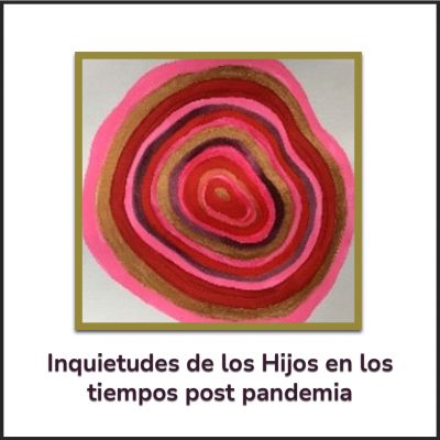 Inquietudes de los Hijos en los tiempos post pandemia