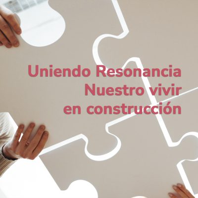 Uniendo Resonancia- Nuestro vivir en construcción