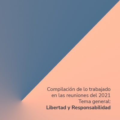 Compilación de lo trabajado en las reuniones del 2021 Tema general: Libertad y Responsabilidad 