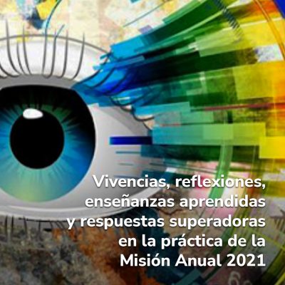 Vivencias, reflexiones, enseñanzas aprendidas y respuestas superadoras en la práctica de la Misión Anual 2021