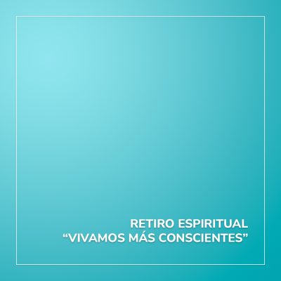 RETIRO ESPIRITUAL “VIVAMOS MÁS CONSCIENTES”