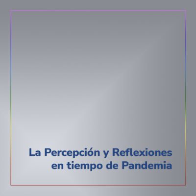 La Percepción y Reflexiones en tiempo de Pandemia