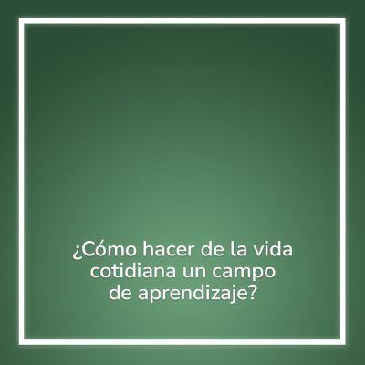 LIBERTAD Y RESPONSABILIDAD: ¿Cómo hacer de la vida cotidiana un campo de aprendizaje?