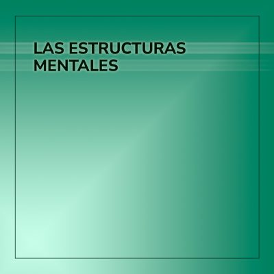 LAS ESTRUCTURAS MENTALES