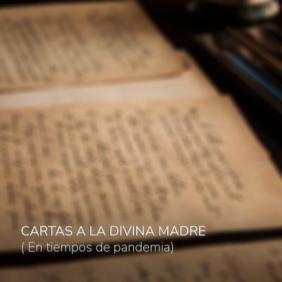 CARTAS A LA DIVINA MADRE (En tiempos de pandemia)