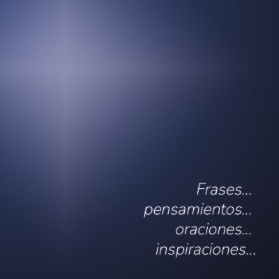 Frases… pensamientos… oraciones… inspiraciones…