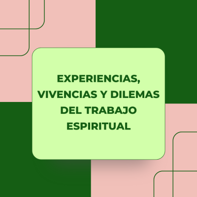 Experiencias, vivencias y dilemas del trabajo espiritual