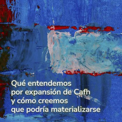 Qué entendemos por expansión de Cafh y cómo creemos que podría materializarse