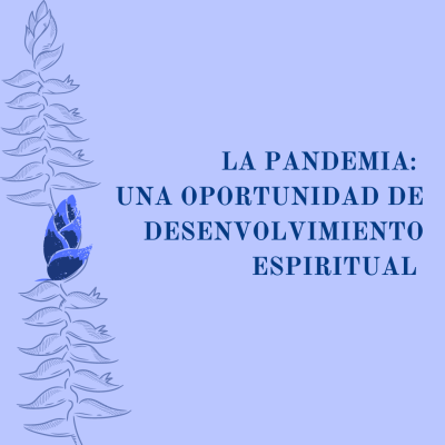 LA PANDEMIA: UNA OPORTUNIDAD DE DESENVOLVIMIENTO ESPIRITUAL