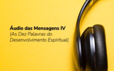 Áudio das Mensagens IV (As Dez Palavras do Desenvolvimento Espiritual)