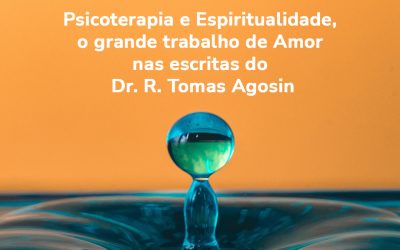 Psicoterapia e Espiritualidade, o grande trabalho de Amor nas escritas do Dr. R. Tomas Agosin