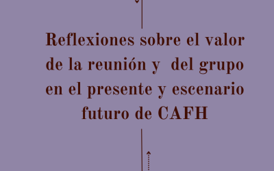 Reflexiones sobre el valor de la reunión y  del grupo en el presente y escenario futuro de Cafh